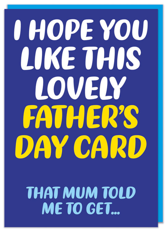 A funny blue Father's Day card with white, blue and yellow text that reads I hope you like this lovely Father's Day card, that Mum told me to get