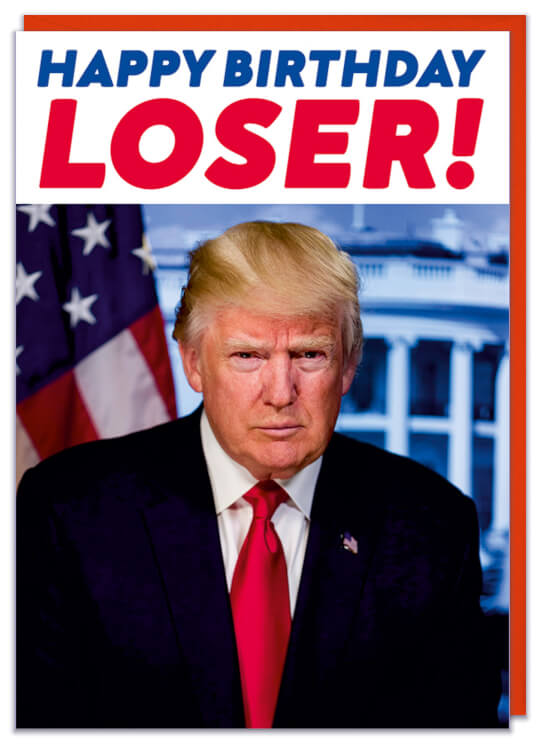 A birthday card with a picture of Donald Trump and text reads Happy Birthday loser!