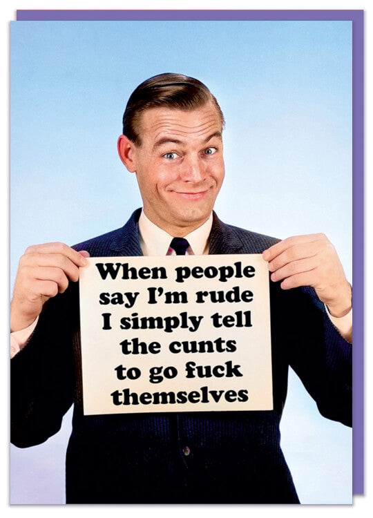 A birthday card with a 1960's smiling man holding up a sign that says When people say I'm rude I simply tell the cunts to go fuck themselves