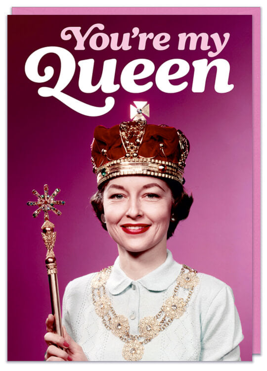 A greeting card with a retro picture of a smiling woman with dark hair wearing a crown and holding a sceptre. Pink and white curved text above her reads You're my Queen