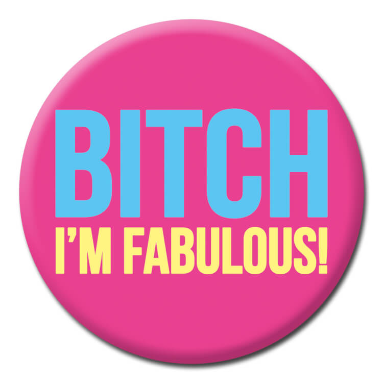 A mild pink badge with blue and yellow capitalised bold text that reads Bitch I'm fabulous