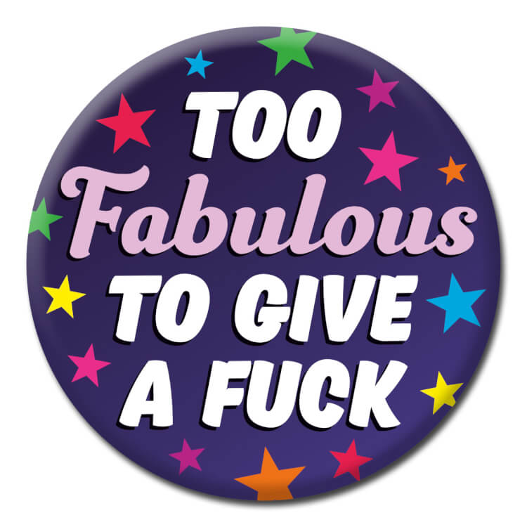 This badge features text reading Too fabulous to give a fuck