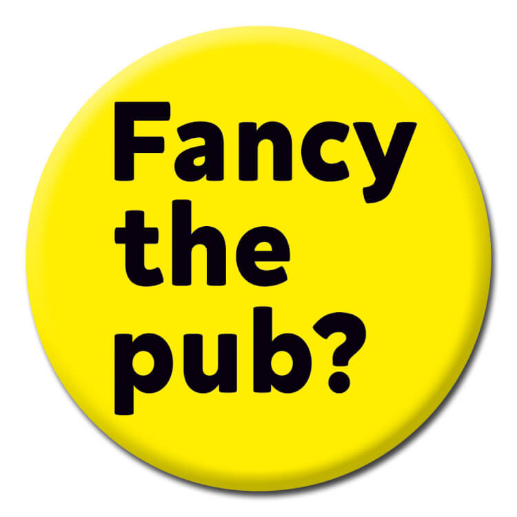 This badge features bold black lower case text reading Fancy the pub?