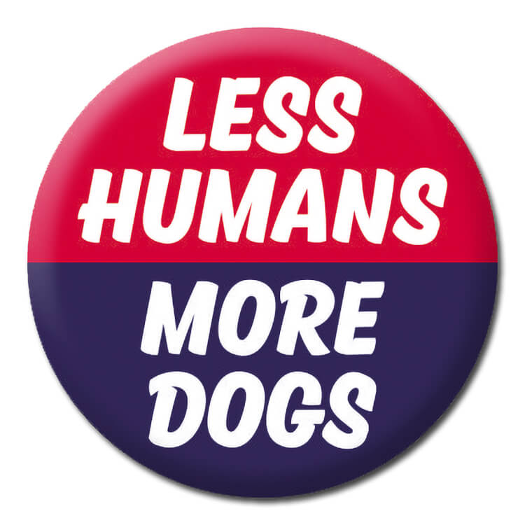 A bright red and blue badge with white slanted text that reads Less humans more dogs