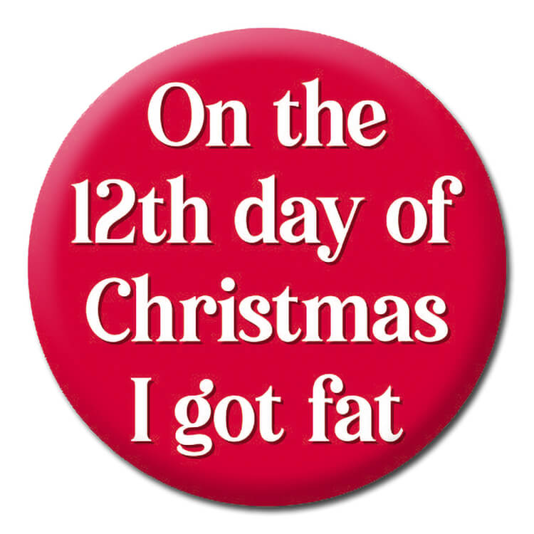 A bright red badge with smart lower case text that reads On the 12th day of Christmas I got fat