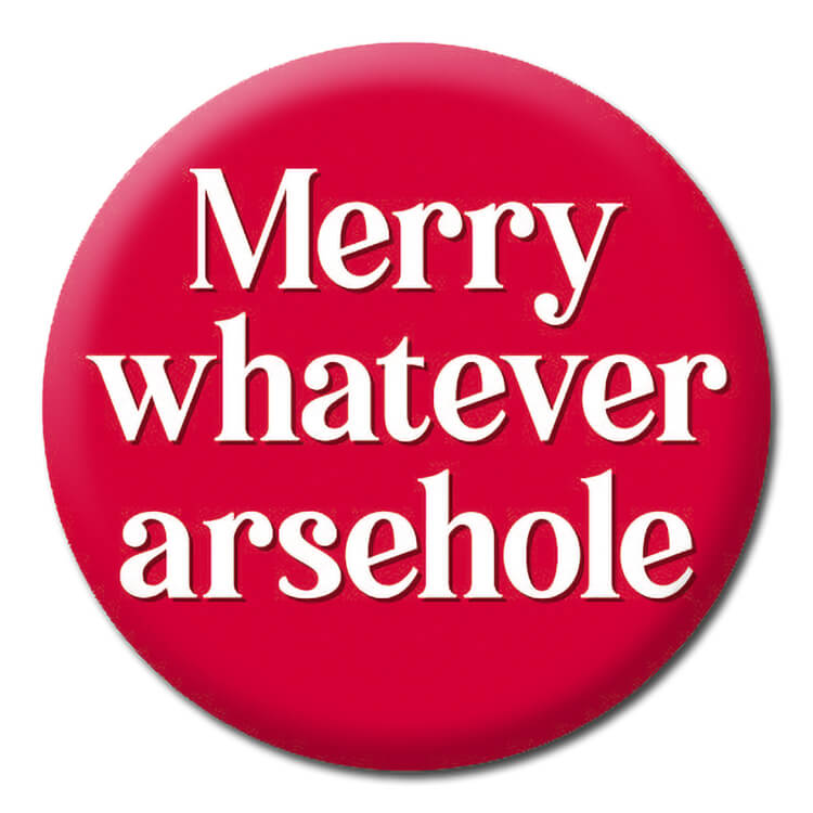 A bright red badge with smart lower case text that reads Merry whatever arsehole