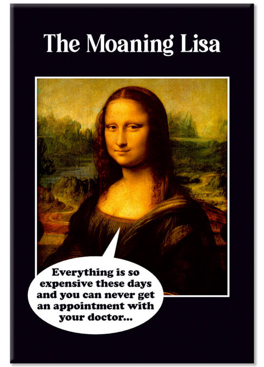A black fridge magnet featuring a picture of the Mona Lisa.  She's saying Everything is so expensive and you can never get an appointment with your doctor.  Above her white formal text reads the The Moaning Lisa