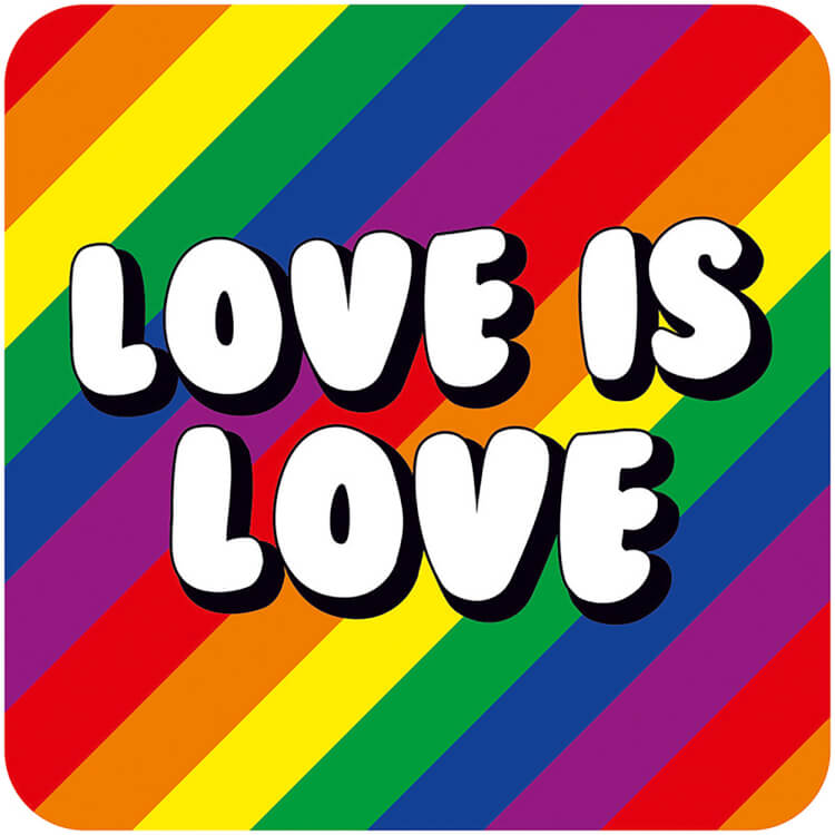 A coaster with a repeated rainbow flag over which curved white text with a black outline reads Love is Love