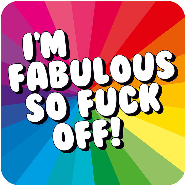 A coaster with a rainbow pattern spreading out from the centre.  Bold white rounded text with a black boarder reads I'm fabulous so fuck off