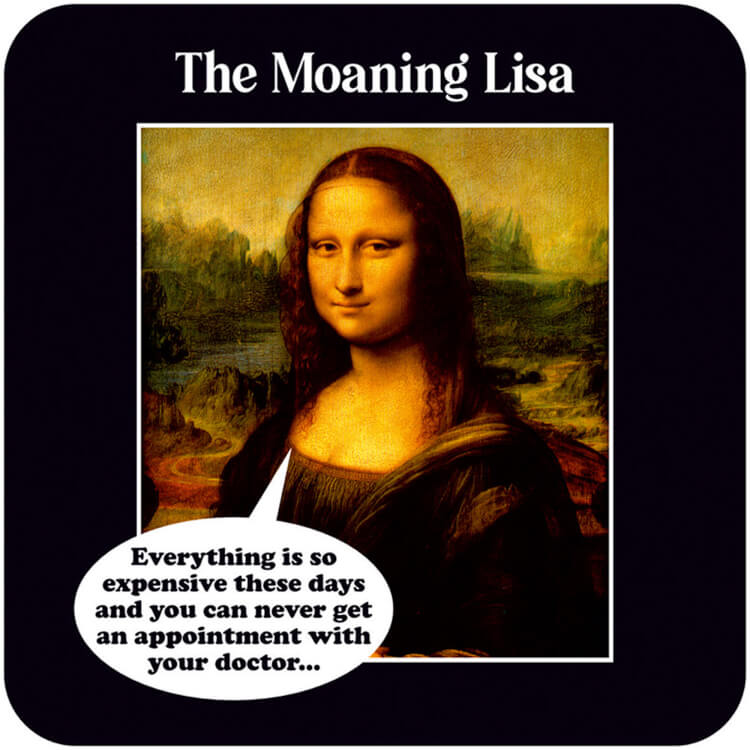 A black coaster featuring a picture of the Mona Lisa.  She's saying Everything is so expensive and you can never get an appointment with your doctor.  Above her white formal text reads the The Moaning Lisa