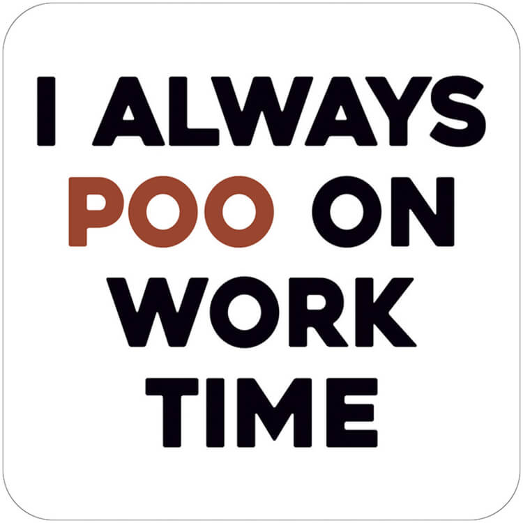 A plain white coaster with bold black and brown text that reads I always poo on work time