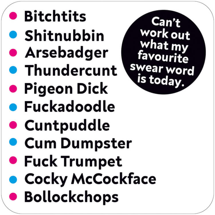 A white coaster with text in a black circle at the top reads Can't work out what my favourite swear is today.  A list below reads Bitchtits,  Shitnubbin, Arsebadger, Thundercunt, Pigeon Dick, Fuckadoodle, Cuntpuddle, Cum Dumpster, Fuck Trumpet, Cocky