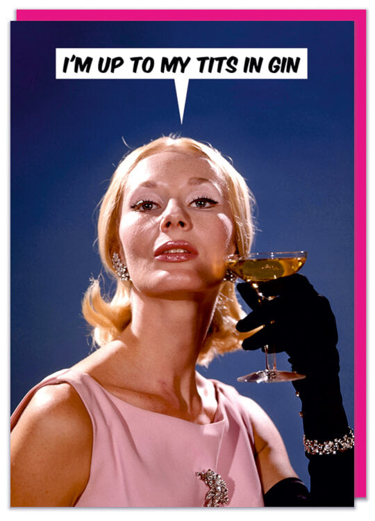 A funny birthday card featuring a retro image of a stylish 1960s young woman holding a cocktail glass to her face.  She's saying I'm up to my tits in gin