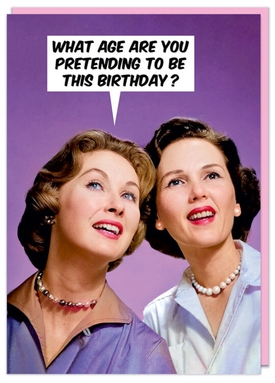 A birthday card with a 1950s picture of two middle aged women close together looking into the distance.  One is saying  What age are you pretending to be this Birthday?
