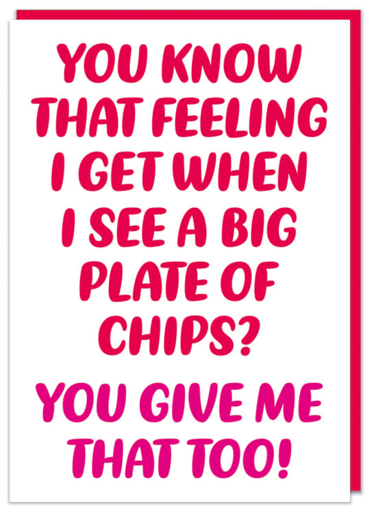 A simple white Valentine's Day Card featuring rounded red and pink text that reads You know that feeling i get when I see a big plate of chips? You give me that too
