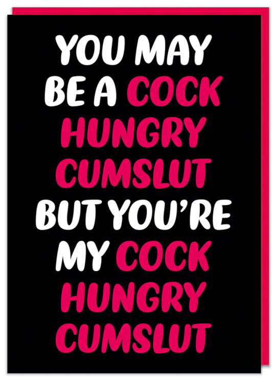 A black Valentine's Card featuring rounded red and white text that reads You may be a cock hungry cumslut but you're my cock hungry cumslut