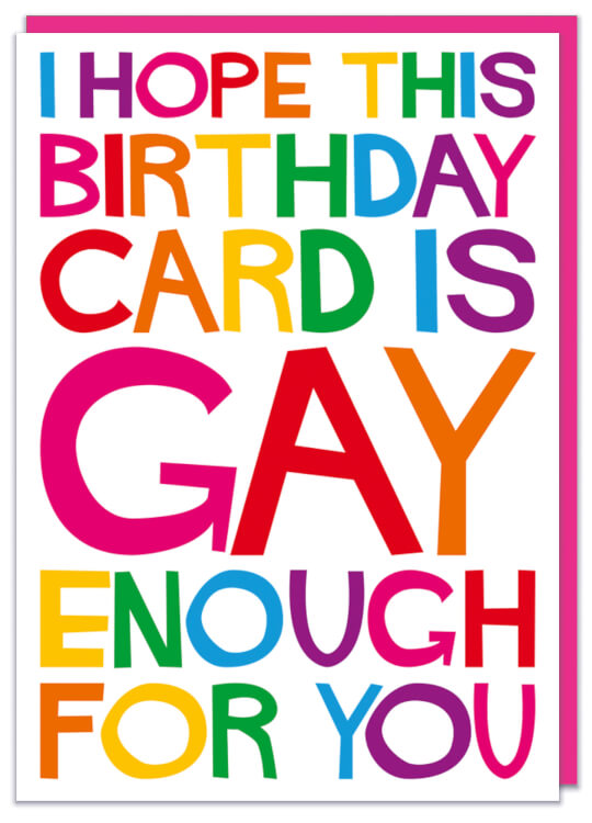 A brilliant white birthday card with the words I hope this birthday card is gay enough for you