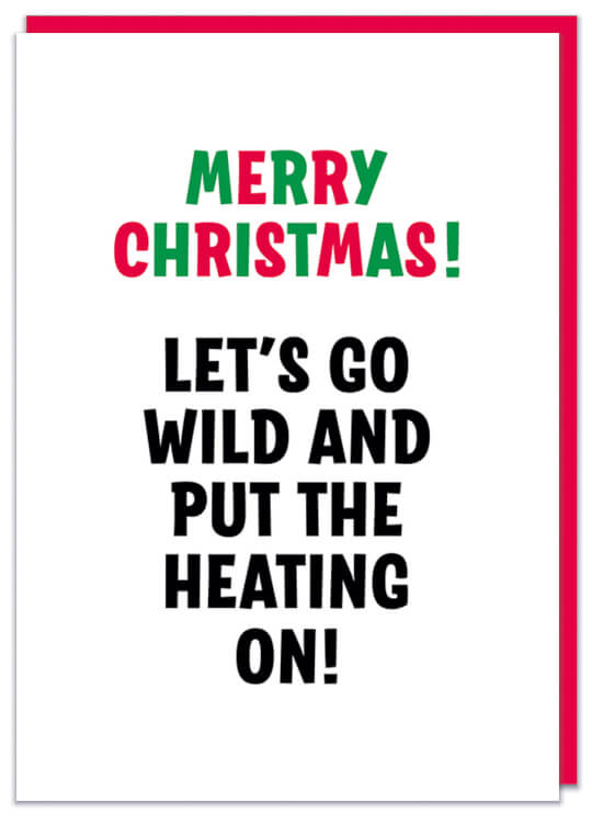 A plain white Christmas card with bold red, green and black capitalised text that reads Merry Christmas Let's go wild and put the heating on