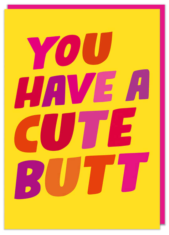 A bright yellow greeting card with bold angular lettering covering the card in various shades of red and pink that read You have a cute butt