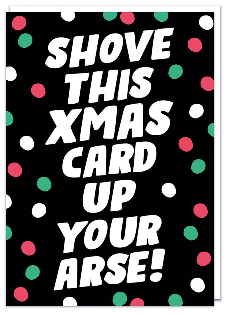 A black Christmas card with bold slanted white text that reads Show this Christmas card up your arse surrounded by white, red and green dots