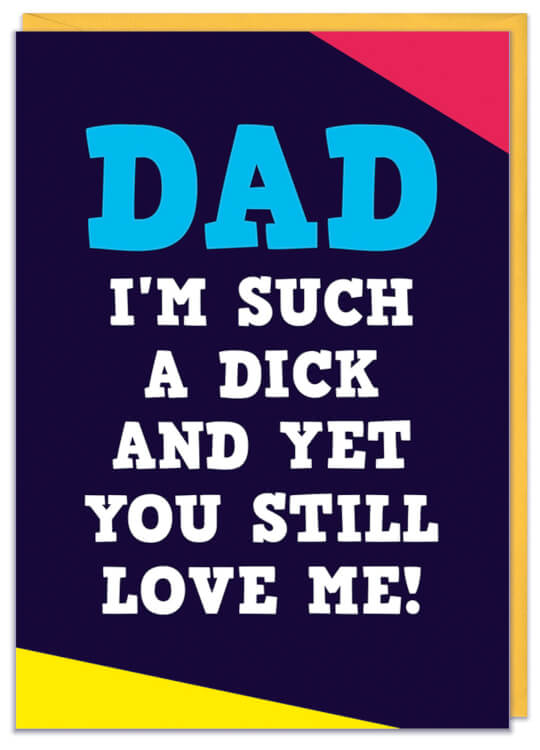 A Fathers Day card with text reading Dad I'm such a dick and yet you still love me