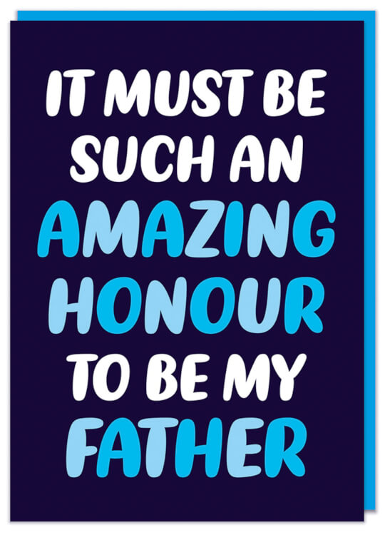 A funny navy blue Father's Day card with white and pale blue rounded text that reads It must be such an amazing honour to be my father