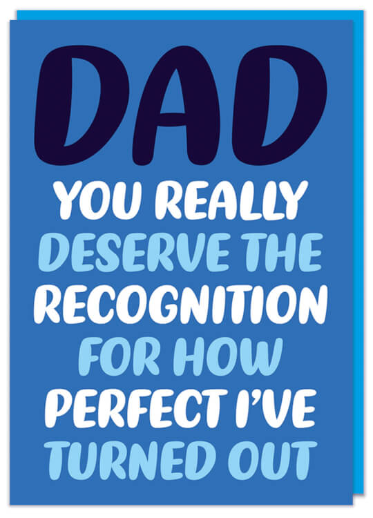 A funny blue Father's Day card with white, dark blue and pale blue rounded text that reads Dad You really deserve the recognition for how perfect I've turned out
