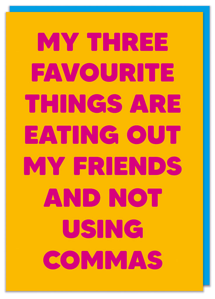 A bold funny deep yellow birthday card with bold pink text that reads My three favourite things are eating out my friends and not using commas