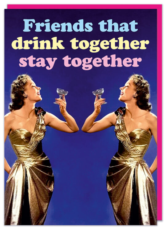 A birthday card featuring a woman in a glamourous gold dress holding a cocktail glass up in the air.  Pastel blue, yellow and pink text above reads Friends that drink together stay together