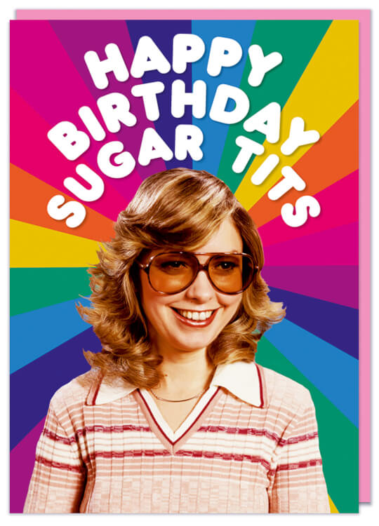 A rainbow birthday card with a smiling 1970s woman with large sunglasses surrounded by curvy white text above her that reads Happy Birthday sugar tits
