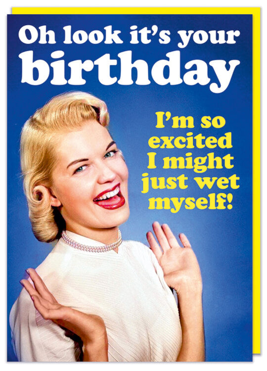 A birthday card with a 1960s picture of a sarcastic but excited young woman against a blue background.  Text above and beside her reads Oh look it's your Birthday.  I'm so excited I might just wet myself