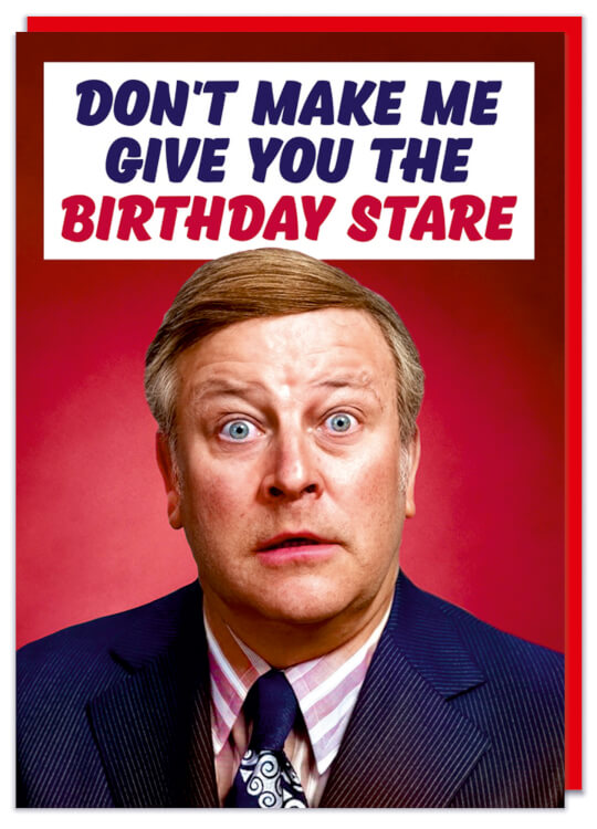 A greeting card with a serious middle aged man in a suit staring intensely to camera.  Dark blue and red text in a white box above him reads Don't make me give you the birthday stare