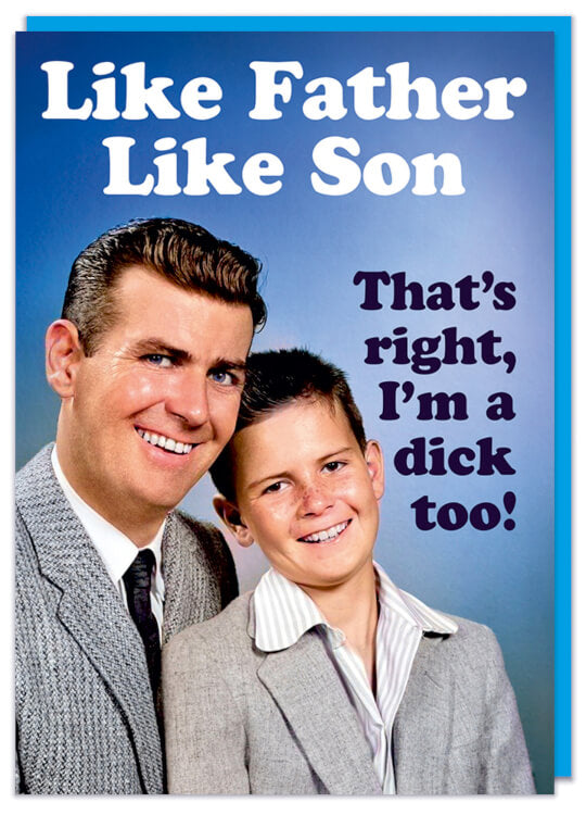 A funny Father's Day card with a retro picture of a smiling father and son both looking to camera. White and dark blue rounded text above and next to them reads Like father like son.  That's right, I'm a dick too