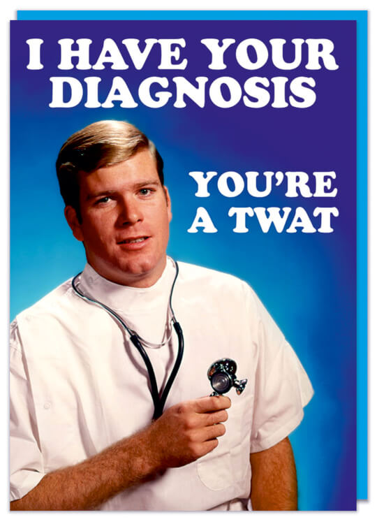 A funny birthday card with a 1960's photo of a smiling young male doctor with white text above and beside him that reads I have your diagnosis you're a twat