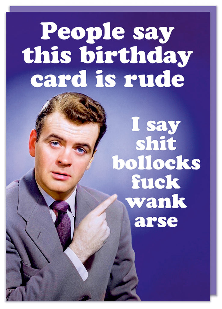 A funny retro birthday card featuring a serious looking man in a grey blue suit pointing to the side. White rounded text above him reads People say this birthday card is rude.  He's pointing to text that reads I say shit bollocks fuck wank arse