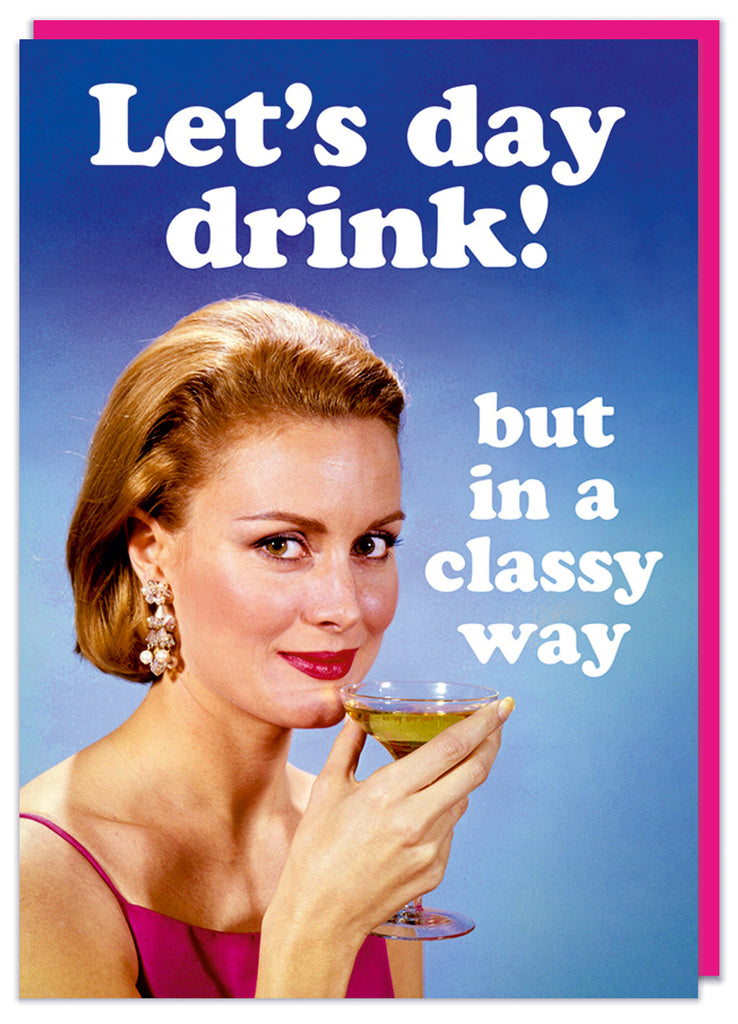 A funny retro birthday card featuring a smiling young woman looking to camera and holding a cocktail glass.  Rounded white text above and beside her reads Let's day drink, but in a classy way