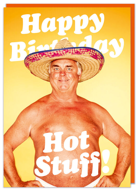A funny birthday card with a modern photo of a topless middle aged overweight and sunburnt man smiling and wearing a comedy sombrero.  White text above and in front of him reads Happy birthday hot stuff
