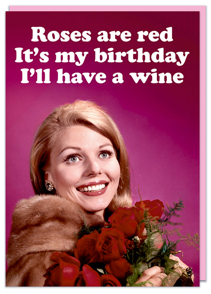 A funny retro birthday card featuring a glamorous young smiling woman holding a bunch of red roses.  Rounded white text above her reads Roses are red, it's my birthday I'll have a wine