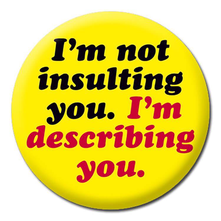 Im Not Insulting You. Im Describing You Badge