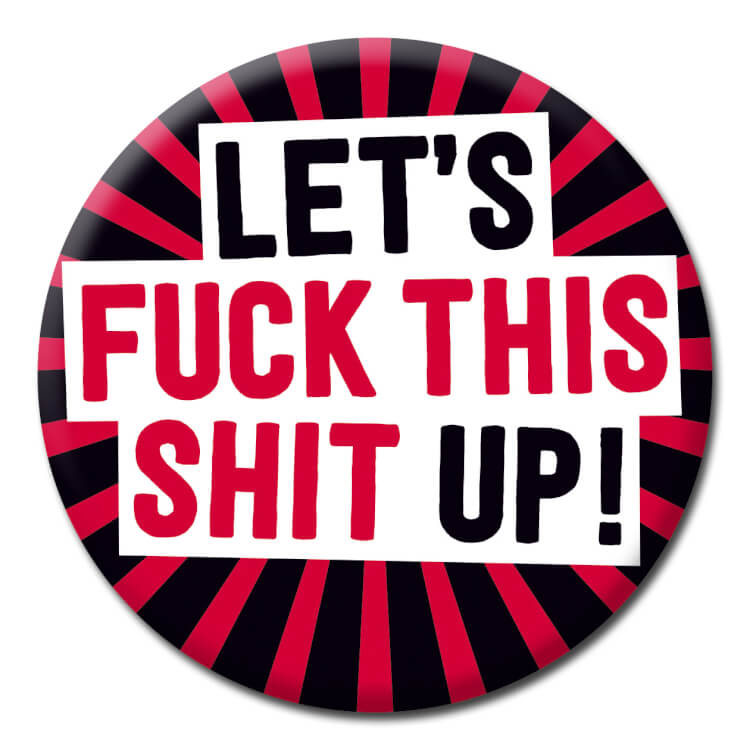 Lets Fuck This Shit Up Badge
