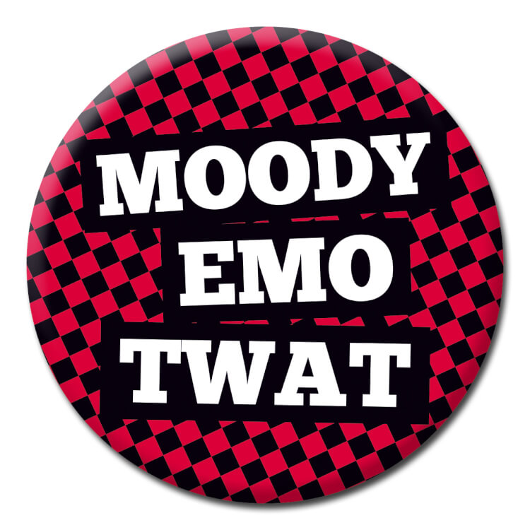 A rude badge reading Moody emo twat