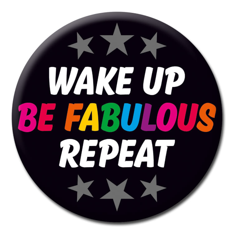 A funny badge reading Wake up be fabulous repeat!