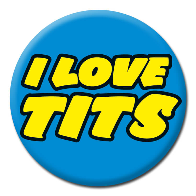 I Love Tits Badge