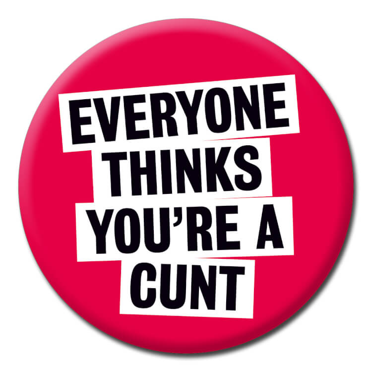 Everyone Thinks Youre Cunt Badge