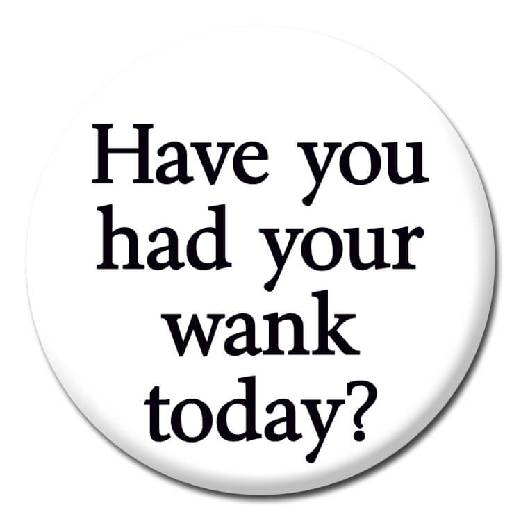 Had You Wank Today Badge