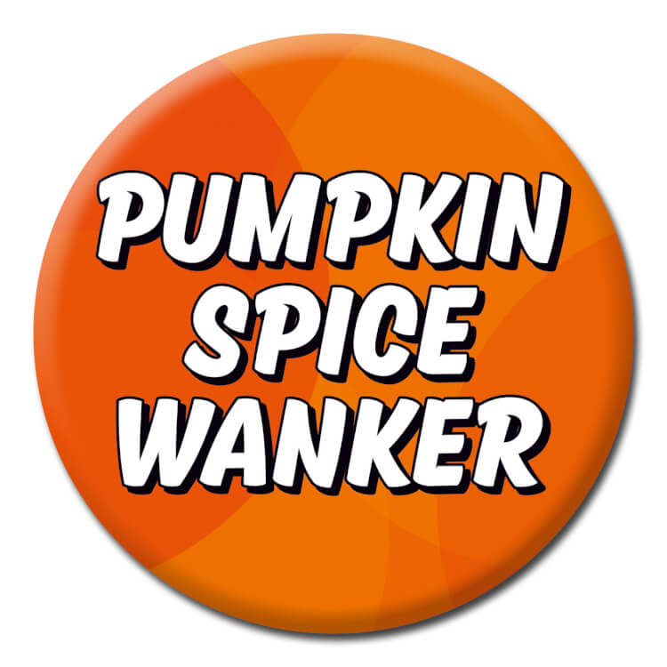 An orange badge featuring white text reading Pumpkin spice wanker