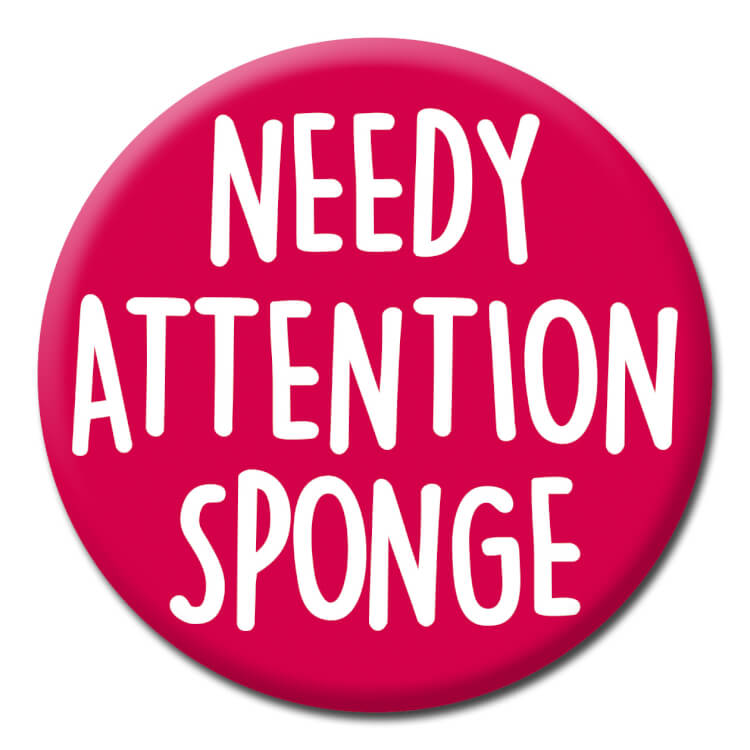 Needy Attention Sponge Badge