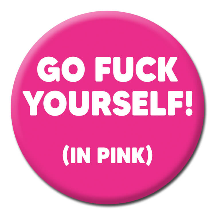 A pink badge with the text Go Fuck Yourself (in pink)