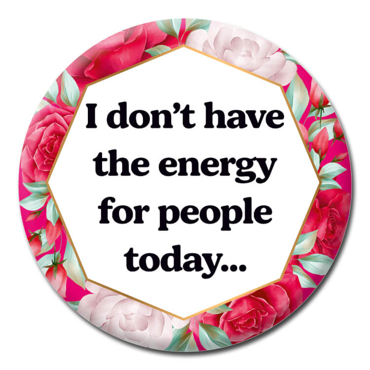 This badge features black text reading I don't have the energy for people today on a white hexagon surrounded by a pink and red floral pattern