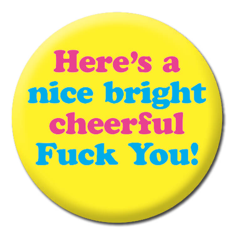 A bright yellow badge with rounded pink and blue text that reads Here's a nice bright cheerful Fuck You!